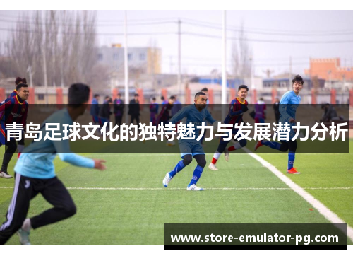 青岛足球文化的独特魅力与发展潜力分析