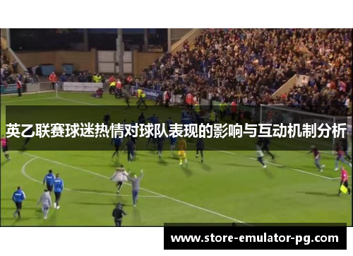 英乙联赛球迷热情对球队表现的影响与互动机制分析