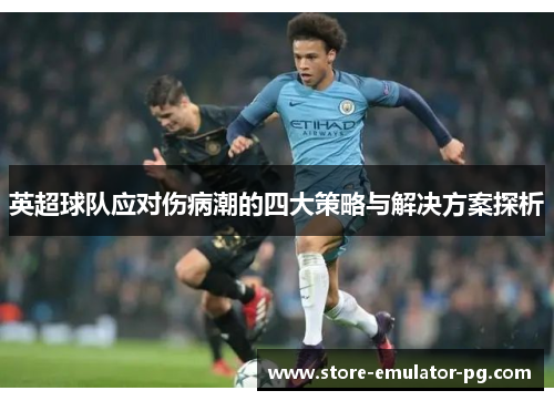 英超球队应对伤病潮的四大策略与解决方案探析