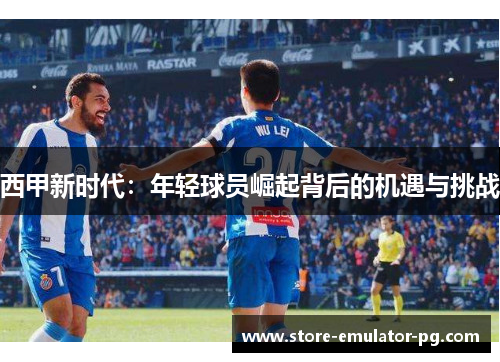西甲新时代：年轻球员崛起背后的机遇与挑战