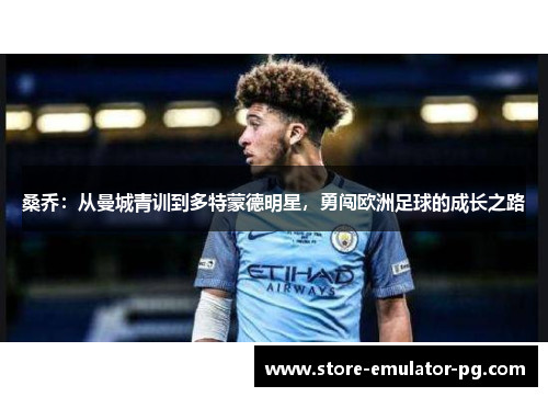 桑乔：从曼城青训到多特蒙德明星，勇闯欧洲足球的成长之路